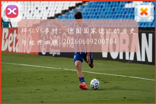 拜仁vs多特:德国国家德比的历史与经典回顾_20260609200704