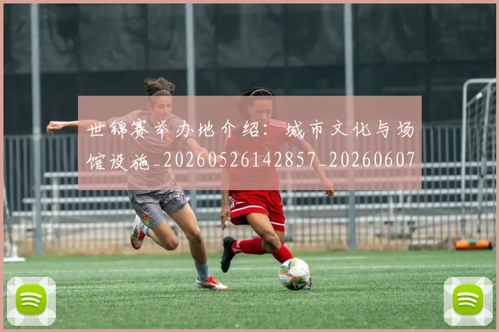 世锦赛举办地介绍:城市文化与场馆设施_20260526142857_20260607160659