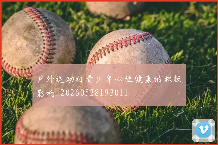 户外运动对青少年心理健康的积极影响_20260528193011