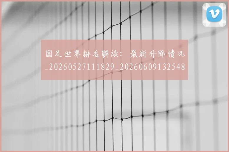 国足世界排名解读:最新升降情况_20260527111829_20260609132548