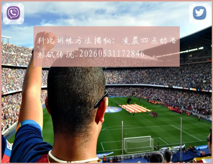 科比训练方法揭秘:凌晨四点的洛杉矶传说_20260531172846